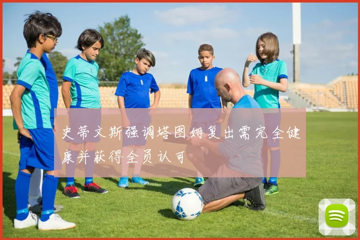史蒂文斯强调塔图姆复出需完全健康并获得全员认可